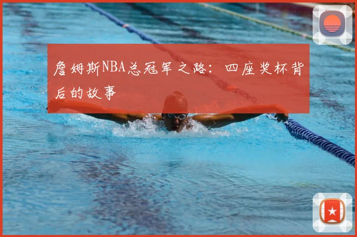詹姆斯NBA总冠军之路：四座奖杯背后的故事