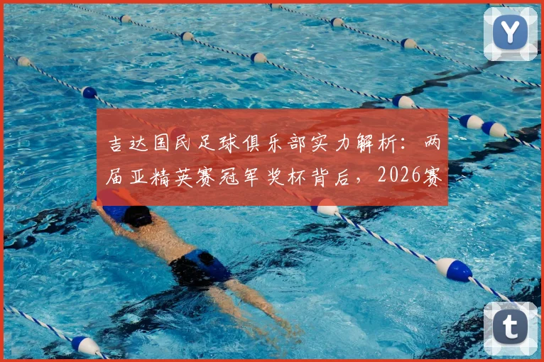 吉达国民足球俱乐部实力解析：两届亚精英赛冠军奖杯背后，2026赛季的“真相时刻”意味着什么？