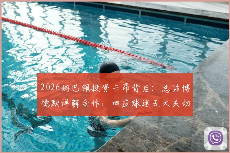 2026姆巴佩投资卡昂背后：总监博德默详解合作，回应球迷五大关切问题