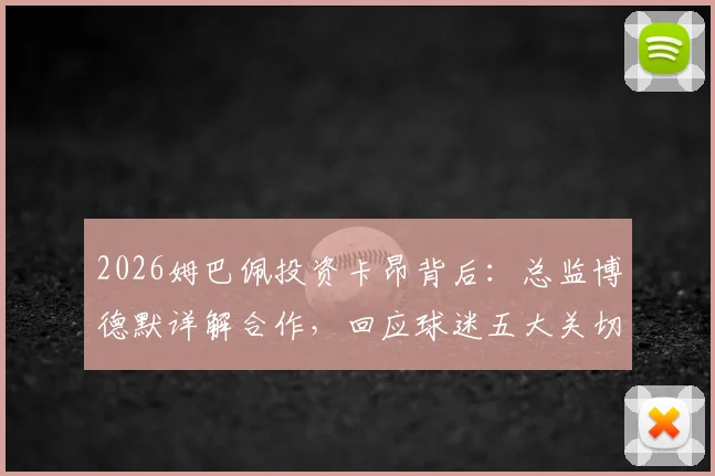 2026姆巴佩投资卡昂背后：总监博德默详解合作，回应球迷五大关切问题